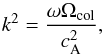 Mathematical equation: \begin{equation} k^2 = \frac{\omega \Omega_{\rm col}}{\ca^2}, \label{eq:reldispera} \end{equation}