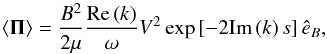 Mathematical equation: \begin{equation} \left< {\vec \Pi} \right> = \frac{B^2}{2\mu} \frac{ {\rm Re}\left( k \right)}{\omega} V^2 \exp\left[-2 {\rm Im} \left(k\right) s \right] \hat{e}_B, \label{eq:alfenergyflux} \end{equation}