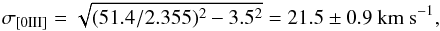 Mathematical equation: \begin{equation} \sigma_{\rm [0III]}=\sqrt{(51.4/2.355)^2-3.5^2}=21.5 \pm 0.9 ~\rm km ~s^{-1} , \end{equation}