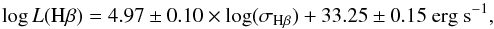 Mathematical equation: \begin{equation} \log L({\rm H}\beta) = 4.97\pm0.10\times \log(\sigma_{\rm H\beta}) + 33.25\pm0.15\rm~erg~s^{-1} , \end{equation}