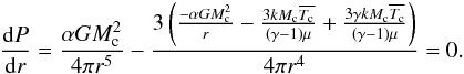 Mathematical equation: \appendix \setcounter{section}{1} \begin{eqnarray} \frac{{\rm d}P}{{\rm d}r} = \frac{\alpha G M_{\rm c}^2}{4\pi r^5} - \frac{{3\left(\frac{-\alpha G M_{\rm c}^2}{r} - \frac{3 k M_{\rm c}\overline{T_{\rm c}}}{(\gamma - 1)\mu} + \frac{3 \gamma k M_{\rm c} \overline{T_{\rm c}}}{(\gamma - 1)\mu}\right)}}{4 \pi r^4} = 0. \end{eqnarray}