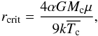 Mathematical equation: \appendix \setcounter{section}{1} \begin{eqnarray} {r_{\rm crit}} = \frac{4 \alpha G M_{\rm c}\mu}{9 k \overline{T_{\rm c}}}, \end{eqnarray}