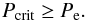 Mathematical equation: \appendix \setcounter{section}{1} \begin{eqnarray} \label{eq:A7} P_{\rm crit} \ge P_{\rm e}. \end{eqnarray}