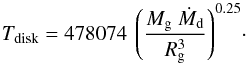Mathematical equation: \begin{equation} {T_{\rm disk}= 478074 ~ \left( {{M_{\rm g}~ \dot M_{\rm d}} \over {R_{\rm g}^3}} \right)^{0.25} }\cdot \label{Tdisk} \end{equation}
