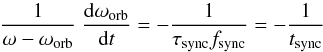 Mathematical equation: \begin{equation} {1 \over {\omega-\omega_{\rm orb}}} ~ {{\rm d} \omega_{\rm orb} \over {\rm d} t}= - {1\over {\tau_{\rm sync} f_{\rm sync}}}= -{1 \over t_{\rm sync}} \label{fsyncsync} \end{equation}