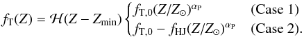 Mathematical equation: \begin{equation} f_{\text{T}}(Z) = \mathcal{H}(Z-Z_{\text{min}}) \begin{cases} f_{\text{T},0} (Z/Z_{\odot})^{\alpha_{\text{P}}} & \text{(Case 1)}\\ f_{\text{T},0} - f_{\text{HJ}} (Z/Z_{\odot})^{\alpha_{\text{P}}} & \text{(Case 2)}.\\ \end{cases} \label{eq:pter} \end{equation}