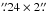 Mathematical equation: \hbox{$\farcs24\times2\farcs$}