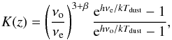 Mathematical equation: \begin{equation} K(z) = \left(\frac{\nu_{\rm o}}{\nu_{\rm e}}\right)^{3+\beta} \frac{{\rm e}^{h\nu_{\rm e}/kT_{\rm dust}} - 1}{{\rm e}^{h\nu_{\rm o}/kT_{\rm dust} } - 1}, \end{equation}