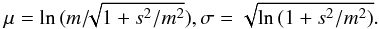Mathematical equation: \begin{equation} \mu = \ln{ (m/\!\!\sqrt{1+s^2/m^2} )}, \sigma=\sqrt{\ln{(1 + s^2/m^2)}}. \end{equation}