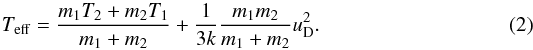 \begin{eqnarray} \label{Eq-Teff} T_{\rm eff} = \frac{m_1 T_2 + m_2 T_1}{m_1 + m_2} + \frac{1}{3k} \frac{m_1 m_2}{m_1 + m_2} u_{\rm D}^2.% \end{eqnarray}
