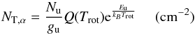 \appendix \setcounter{section}{2} \begin{equation} \label{NT} N_{\rm T,\alpha}=\frac{N_{\rm u}}{g_{\rm u}} Q(T_{\rm rot}) {\rm e}^{\frac{E_{\rm u}}{k_BT_{\rm rot}}}\rm ~~~~~(cm^{-2}) \end{equation}