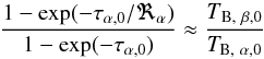 \appendix \setcounter{section}{2} \begin{equation} \label{eq:tau} \rm \frac{1- exp(-\tau_{\alpha,0}/\Re_\alpha)}{1-exp(-\tau_{\alpha,0})}\approx \frac{{\it T}_{B, ~\beta,0}}{{\it T}_{B, ~\alpha,0}} \end{equation}