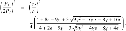 \begin{eqnarray} \left( \frac{P_1}{2P_2} \right)^2 &=& \left( \frac{c_2}{c_1} \right)^2 \nonumber \\ &=& \frac{1}{4} \left( \frac{ 4 + 8 \epsilon - 9 \chi + 3 \sqrt{ 9 \chi^2 - 16 \chi\epsilon - 8 \chi + 16 \epsilon } }{ 4 + 2 \epsilon - 9 \chi + 3 \sqrt{ 9 \chi^2 - 4 \chi\epsilon - 8 \chi + 4 \epsilon } } \right), \label{ratio2} \end{eqnarray}