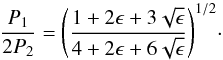 \begin{equation} \frac{P_1}{2P_2} = \left( \frac{1 + 2 \epsilon + 3 \sqrt{\epsilon}}{4 + 2 \epsilon + 6 \sqrt{\epsilon}} \right)^{1/2}\!\cdot \label{approx2} \end{equation}