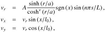 \begin{eqnarray} v_r &=& A \frac{\sinh \left( r / a \right)}{\cosh^{\nu} \left( r / a \right)} \sgn \left( x \right) \sin \left( n \pi s / L \right), \nonumber \\ v_x &=& v_r \sin \left( x / l_0 \right), \nonumber \\ v_y &=& v_r \cos \left( x / l_0 \right), \label{pert} \end{eqnarray}
