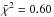 \hbox{$\bar\chi^2=0.60$}
