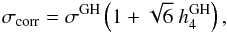 \begin{eqnarray} \sigma_{\rm corr} = \sigma^{\rm GH} \left(1 + \sqrt{6}\ h_4^{\rm GH}\right), \label{eq:sigmacorr} \end{eqnarray}