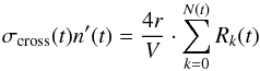 \begin{equation} \sigma_{\textrm{cross}}(t)n'(t)=\frac{4r}{V}\cdot\sum_{k = 0}^ {N(t)}R_k(t) \end{equation}