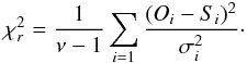 \begin{eqnarray} \chi_r^2=\frac{1}{\nu-1}\sum_{i=1}\frac{(O_i-S_i)^2}{\sigma_i^2}\cdot \end{eqnarray}