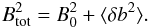 \begin{eqnarray} B_\mathrm{tot}^2 = B_0^2+\langle \delta b^2\rangle . \end{eqnarray}