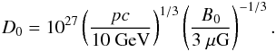 \begin{eqnarray} D_0 = 10^{27}\left(\frac{{\it pc}}{10~\text{GeV}}\right)^{1/3}\left(\frac{B_0}{3~\mu\text{G}}\right)^{-1/3}. \label{D_r} \end{eqnarray}