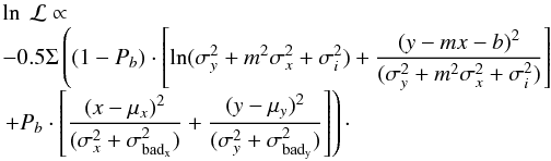 \begin{equation} \begin{array}{l} \ln\ \mathcal{L} \propto \\ -0.5\Sigma\left((1 - P_b) \cdot\left[\ln(\sigma_{y}^2 + m^2 \sigma_{x}^2 + \sigma_{i}^2) +\dfrac{(y - mx -b)^2}{(\sigma_{y}^2 + m^2 \sigma_{x}^2 + \sigma_{i}^2)}\right]\right.\\\left. + P_b\cdot\left[\dfrac{(x - \mu_x)^2}{(\sigma_x^2 +\sigma_{\mathrm{bad_x}}^2)} + \dfrac{(y - \mu_y)^2}{(\sigma_y^2 +\sigma_{\mathrm{bad_y}}^2)}\right]\right)\cdot \end{array} \end{equation}