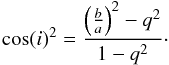 \begin{equation} {\rm cos}(i)^2 = \frac{\left(\frac{b}{a}\right)^2 - q^2}{1 - q^2}\cdot \label{eq:Hubble1926} \end{equation}