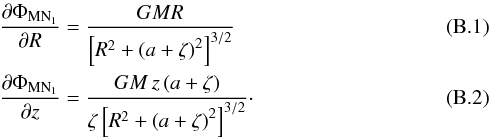 \appendix \setcounter{section}{2} \begin{eqnarray} \label{eq:dPhi_MN1_dR} &&\frac{\partial\Phi_{\mathrm{MN}_{1}}}{\partial R}=\frac{GMR}{\left[R^{2}+\left(a+\zeta\right)^{2}\right]^{3/2}} \\ \label{eq:dPhi_MN1_dz} &&\frac{\partial\Phi_{\mathrm{MN}_{1}}}{\partial z}=\frac{GM\,z\left(a+\zeta\right)}{\zeta\left[R^{2}+\left(a+\zeta\right)^{2}\right]^{3/2}}\cdot \end{eqnarray}