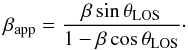 \begin{equation} \beta_\mathrm{app} = \frac{\beta\sin\theta_\mathrm{LOS}}{1-\beta\cos\theta_\mathrm{LOS}} \cdot \label{eq:Beta} \end{equation}