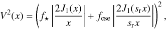 \begin{equation} V^2(x)=\left(f_{\star} \left| \frac{2 J_1(x)}{x} \right|+f_{\mathrm{cse}} \left| \frac{2 J_1({s_{\rm r}} x)}{{s_{\rm r}} x} \right| \right)^2 , \end{equation}