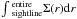 \hbox{$\int\r{^{entire}_{sightline}}\Sigma(r) {\rm d}r$}