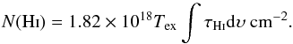 \begin{equation} N(\r{\hi})=1.82\times 10^{18} T_\r{ex} \int \tau\rm_{\hi}d \upsilon \ \r{cm}^{-2}. \label{equ:colhi} \end{equation}