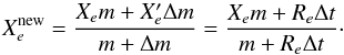 \appendix \setcounter{section}{1} \begin{equation} X_e^{\rm new} = \frac{X_e m + X_e ' \Delta m}{m + \Delta m} = \frac{X_e m + R_e \Delta t}{m + R_e \Delta t}\cdot \end{equation}