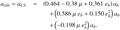 \begin{eqnarray} \label{eqn:acrit_cs} a_{\rm crit} = a_{CS} &=& \left(0.464 -0.38 ~\mu + 0.361~e_b\right) a_b \nonumber \\ &&\quad+ \left(0.586 ~\mu ~e_b +0.150 ~e_b^2\right) a_b \nonumber \\ &&\quad + \left(-0.198 ~\mu ~e_b^2\right) a_b. \end{eqnarray}