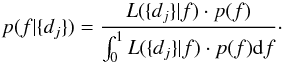 \begin{equation} \label{eq:probability_density} p(f|\{d_j\}) = \frac{L(\{d_j\}|f) \cdot p(f)}{\int_0^1 L(\{d_j\}|f) \cdot p(f){\rm d}f}\cdot \end{equation}