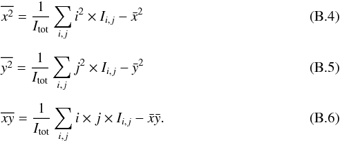 \appendix \setcounter{section}{2} \begin{eqnarray} &&\overline{x^2} = \frac{1}{I_{\rm tot}} \sum_{i,j} i^2 \times I_{i,j} - {\bar x}^2 \label{eq:xx} \\[1.5mm] &&\overline{y^2} = \frac{1}{I_{\rm tot}} \sum_{i,j} j^2 \times I_{i,j} - {\bar y}^2 \label{eq:yy}\\[1.5mm] &&\overline{xy} = \frac{1}{I_{\rm tot}} \sum_{i,j} i\times j \times I_{i,j} - {\bar x}{\bar y}\label{eq:xy}. \end{eqnarray}