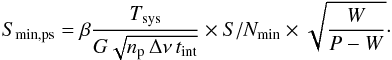 \begin{equation} S_{\rm \min, ps} = \beta\frac{T_\mathrm{sys}}{G\sqrt{n_\mathrm{p}\,\Delta\nu\,t_\mathrm{int}}} \times S/N_\mathrm{min} \times \sqrt{\frac{W}{P-W}}\cdot \end{equation}