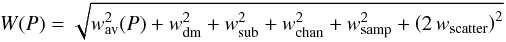 \begin{eqnarray*} W(P) = \sqrt{w_\mathrm{av}^2(P) + w_\mathrm{dm}^2 + w_\mathrm{sub}^2 + w_\mathrm{chan}^2 + w_\mathrm{samp}^2 + \left(2\,w_\mathrm{scatter}\right)^2} \end{eqnarray*}