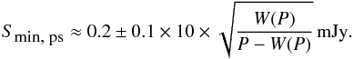 \begin{equation} S_{\mbox{\footnotesize{min}, ps}} \approx \bmfinal{0.2\pm0.1} \times 10 \times \sqrt{\frac{W(P)}{P-W(P)}}\,\mbox{mJy}. \end{equation}