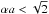 \hbox{$\alpha a < \sqrt{2}$}