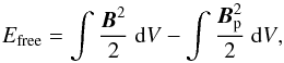\begin{eqnarray*} E_{\text{free}} = \int{\frac{\vec{B}^2}{2}~\mathrm{d}V} - \int{\frac{\vec{B}_{\rm p}^2}{2}~\mathrm{d}V}, \end{eqnarray*}