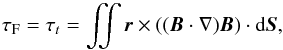 \begin{eqnarray*} \tau_{\rm F} = \tau_t = \iint{\vec{r} \times \left((\vec{B} \cdot \nabla) \vec{B}\right) \cdot \mathrm{d} \vec{S}},\nonumber \end{eqnarray*}