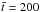 \hbox{$\bar{t}=200$}