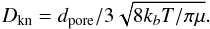 \begin{equation} D_{\rm kn}=d_{\rm pore}/3\sqrt{8 k_{b}T/ \pi \mu}. \end{equation}