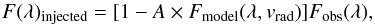 \begin{equation} F(\lambda)_{\rm injected} = {[1 - A \times F_{ \rm model}(\lambda, v_{\rm rad})]F_{\rm obs}(\lambda)}, \end{equation}