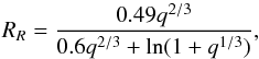 \begin{equation} R_R = \frac{0.49q^{2/3}}{0.6q^{2/3} + \mathrm{ln}(1+q^{1/3})}, \end{equation}