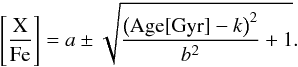 \begin{eqnarray*} \left[\frac{\rm X}{\rm Fe} \right]=a\pm\sqrt{ \frac{\left(\text{Age[Gyr]}-k\right)^2}{b^2}+1}. \end{eqnarray*}