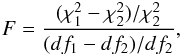 \begin{eqnarray*} F=\frac{(\chi^{2}_{1}-\chi^{2}_{2})/\chi^{2}_{2}}{(df_{1}-df_{2})/df_{2}}, \end{eqnarray*}