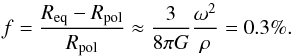 \begin{equation} f = \frac{R_\mathrm{eq}-R_\mathrm{pol}}{R_{\rm pol}} \approx \frac{3}{8 \pi G} \frac{\omega^2}{\rho} = 0.3\%. \end{equation}