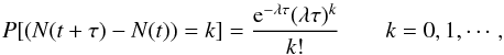 \begin{equation} \label{eq:2-1-2-1} P[(N(t+\tau)-N(t))=k]=\frac{{\rm e}^{-\lambda\tau}(\lambda\tau)^k}{k!} \qquad k=0, 1, \cdots, \end{equation}